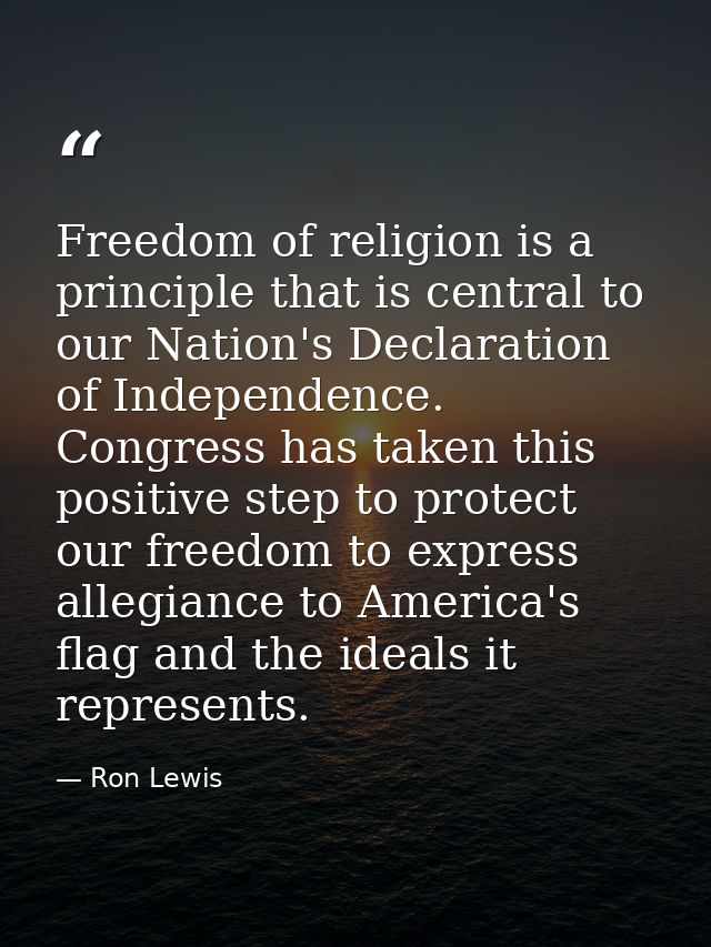 Freedom of religion is a principle that is central to our Nation's Declaration of Independence. Congress has taken this  — Ron Lewis