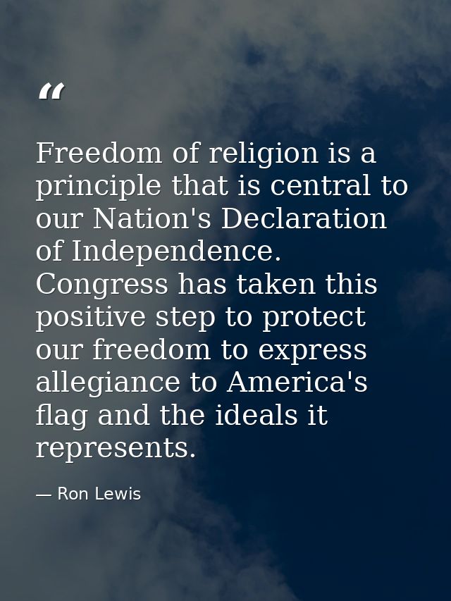 Freedom of religion is a principle that is central to our Nation's Declaration of Independence. Congress has taken this  — Ron Lewis