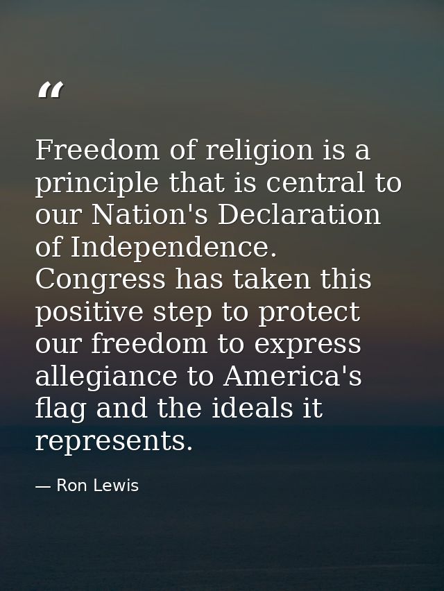 Freedom of religion is a principle that is central to our Nation's Declaration of Independence. Congress has taken this  — Ron Lewis