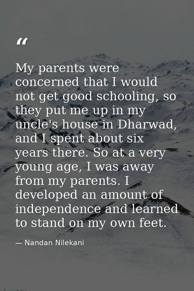 My parents were concerned that I would not get good schooling, so they put me up in my uncle's house in Dharwad, and I s — Nandan Nilekani