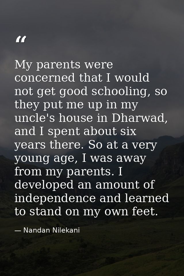 My parents were concerned that I would not get good schooling, so they put me up in my uncle's house in Dharwad, and I s — Nandan Nilekani