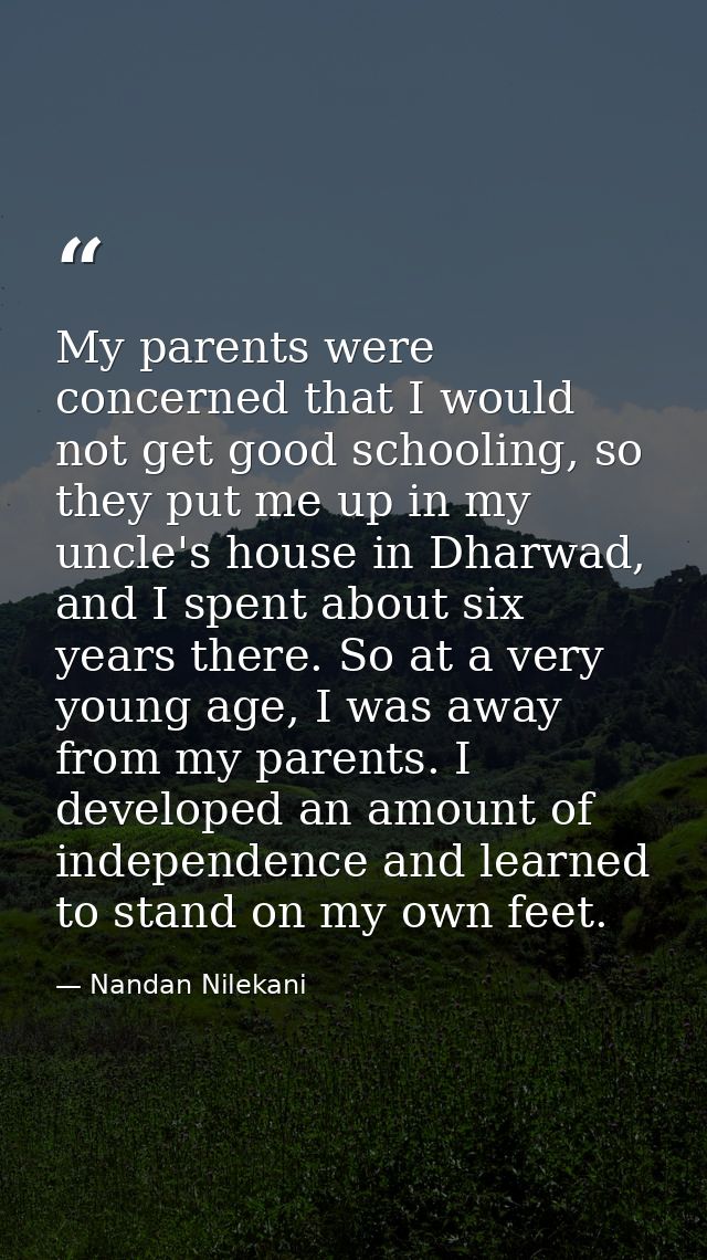 My parents were concerned that I would not get good schooling, so they put me up in my uncle's house in Dharwad, and I s — Nandan Nilekani