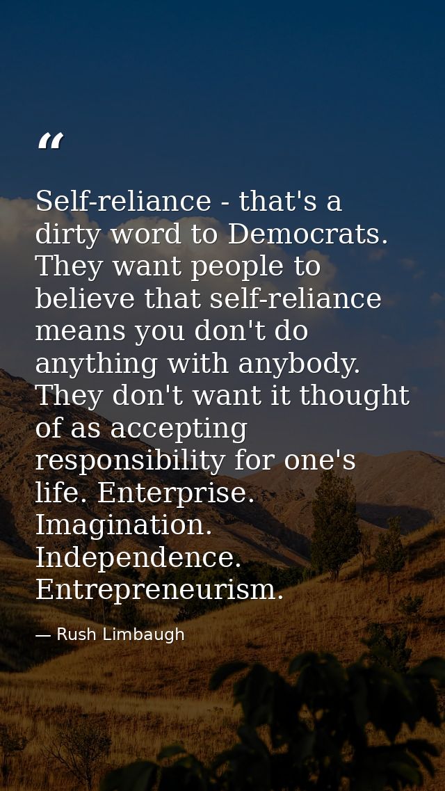 Self-reliance - that's a dirty word to Democrats. They want people to believe that self-reliance means you don't do anyt — Rush Limbaugh