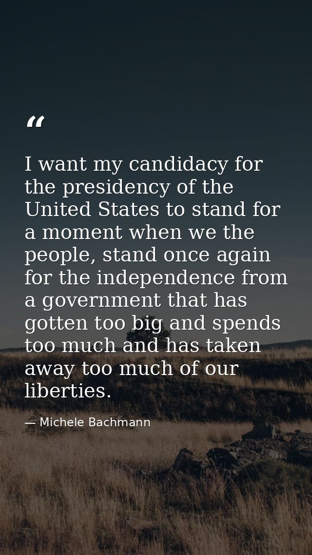 I want my candidacy for the presidency of the United States to stand for a moment when we the people, stand once again f — Michele Bachmann