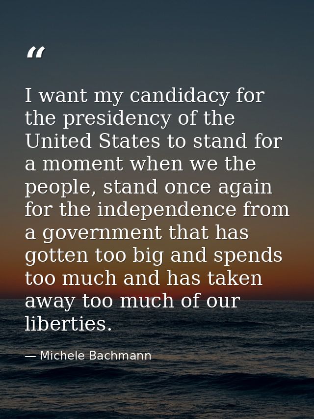 I want my candidacy for the presidency of the United States to stand for a moment when we the people, stand once again f — Michele Bachmann