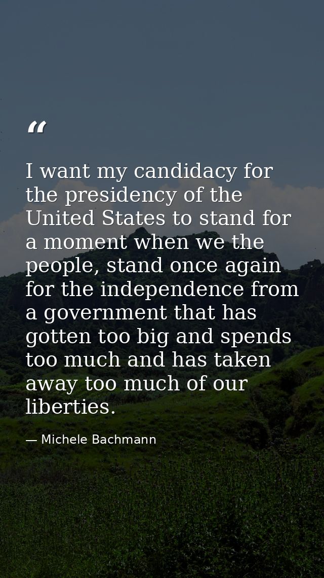 I want my candidacy for the presidency of the United States to stand for a moment when we the people, stand once again f — Michele Bachmann