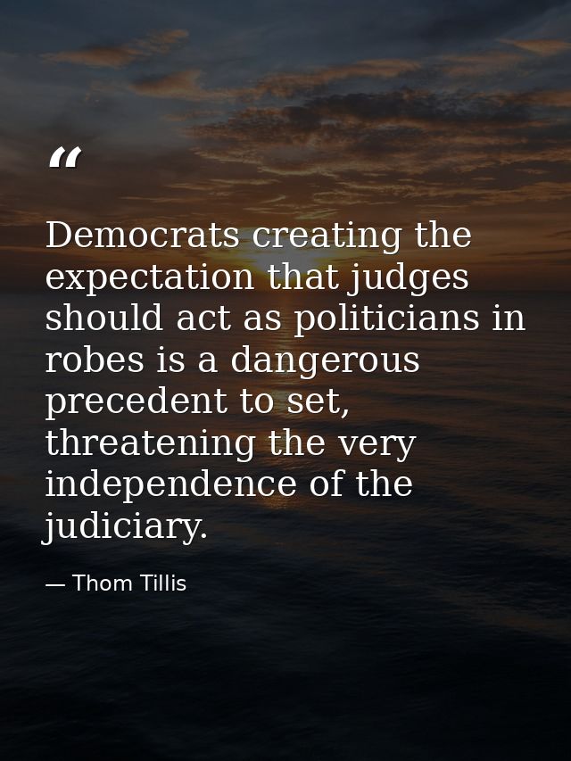 Democrats creating the expectation that judges should act as politicians in robes is a dangerous precedent to set, threa — Thom Tillis