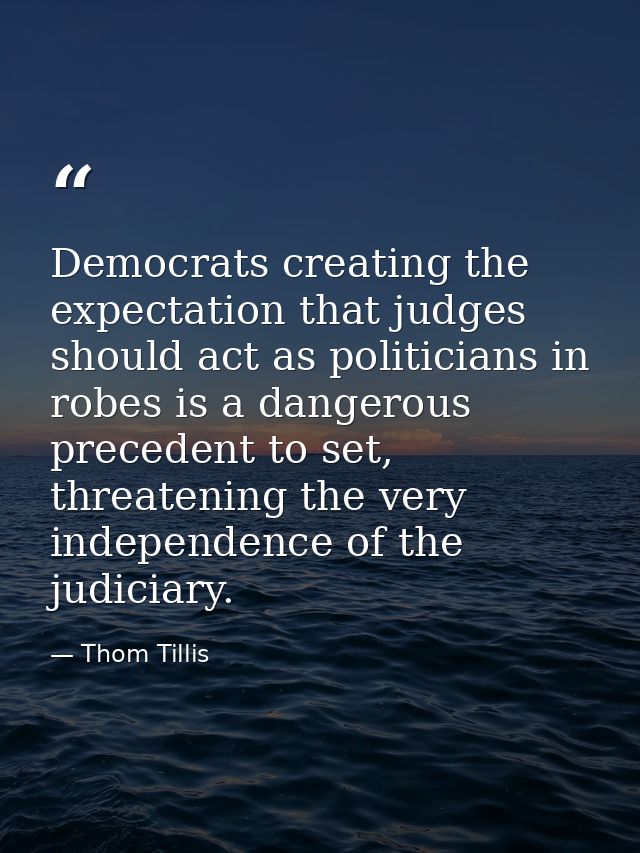 Democrats creating the expectation that judges should act as politicians in robes is a dangerous precedent to set, threa — Thom Tillis