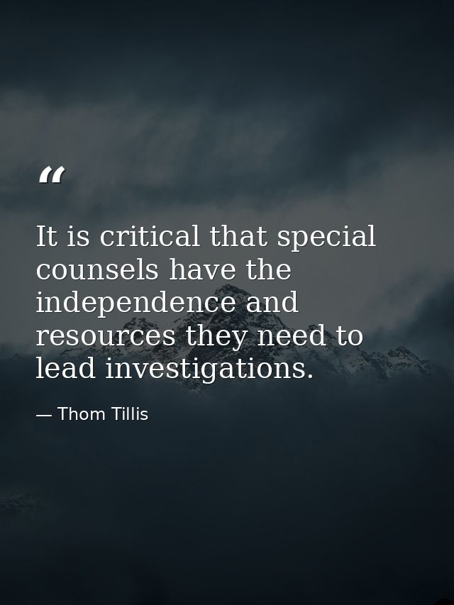 It is critical that special counsels have the independence and resources they need to lead investigations. — Thom Tillis