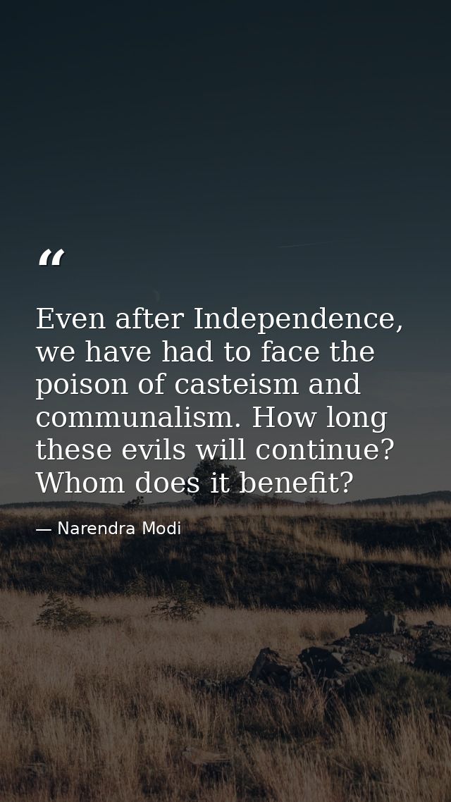 Even after Independence, we have had to face the poison of casteism and communalism. How long these evils will continue? — Narendra Modi