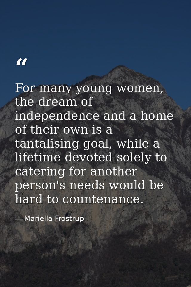 For many young women, the dream of independence and a home of their own is a tantalising goal, while a lifetime devoted  — Mariella Frostrup