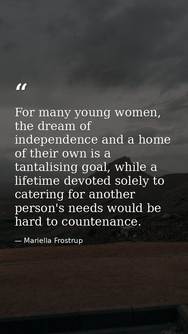 For many young women, the dream of independence and a home of their own is a tantalising goal, while a lifetime devoted  — Mariella Frostrup