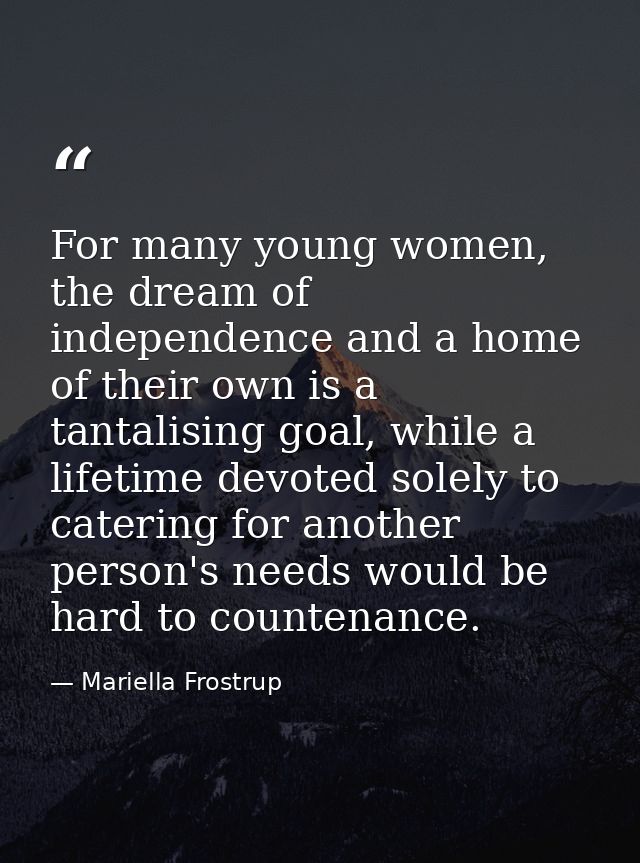 For many young women, the dream of independence and a home of their own is a tantalising goal, while a lifetime devoted  — Mariella Frostrup