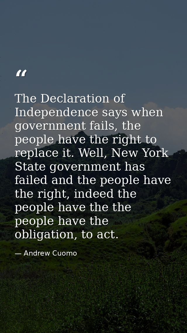The Declaration of Independence says when government fails, the people have the right to replace it. Well, New York Stat — Andrew Cuomo