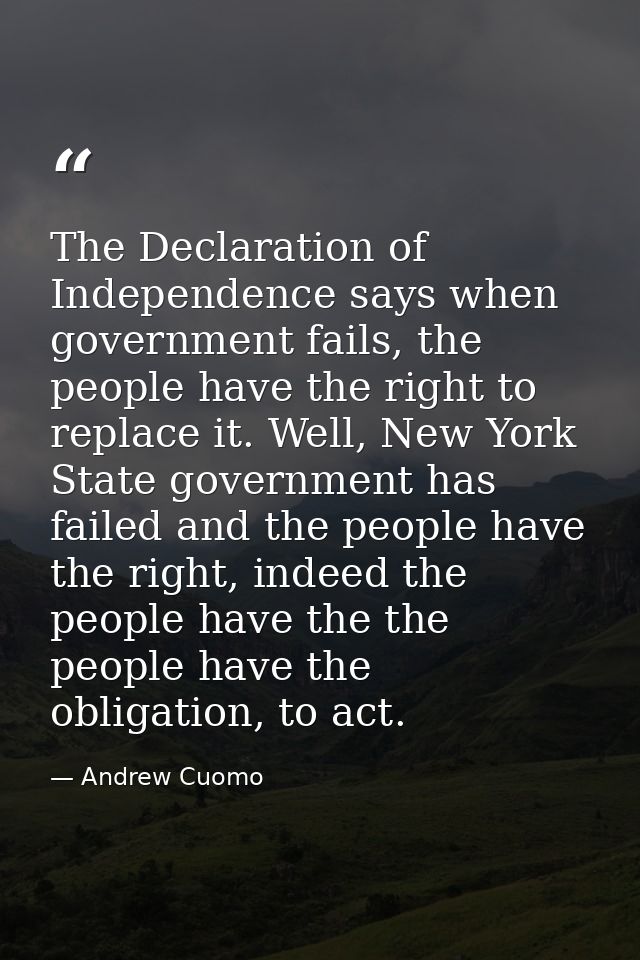 The Declaration of Independence says when government fails, the people have the right to replace it. Well, New York Stat — Andrew Cuomo