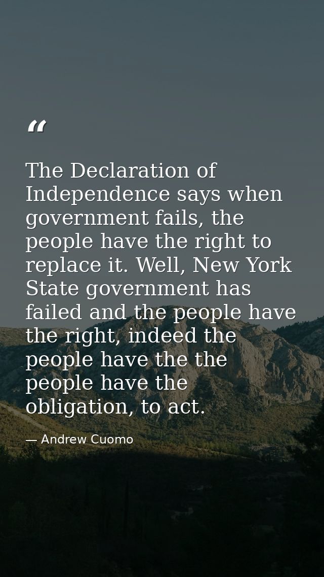 The Declaration of Independence says when government fails, the people have the right to replace it. Well, New York Stat — Andrew Cuomo