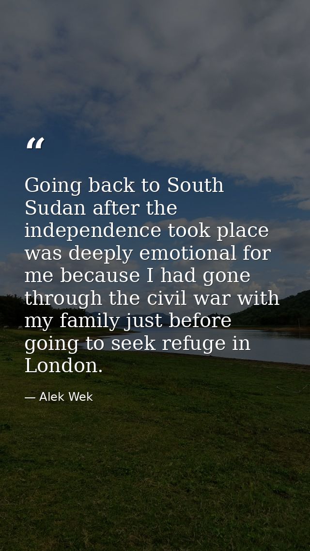 Going back to South Sudan after the independence took place was deeply emotional for me because I had gone through the c — Alek Wek