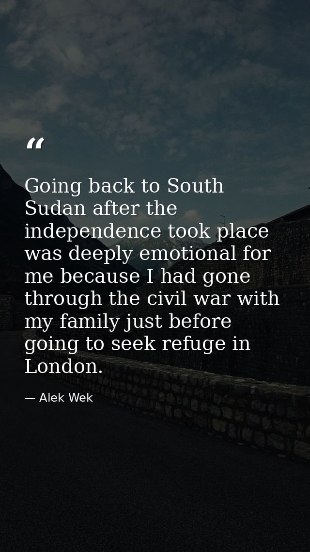 Going back to South Sudan after the independence took place was deeply emotional for me because I had gone through the c — Alek Wek