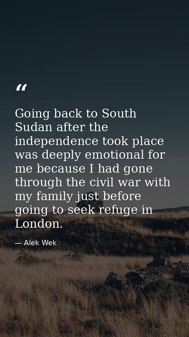 Going back to South Sudan after the independence took place was deeply emotional for me because I had gone through the c — Alek Wek