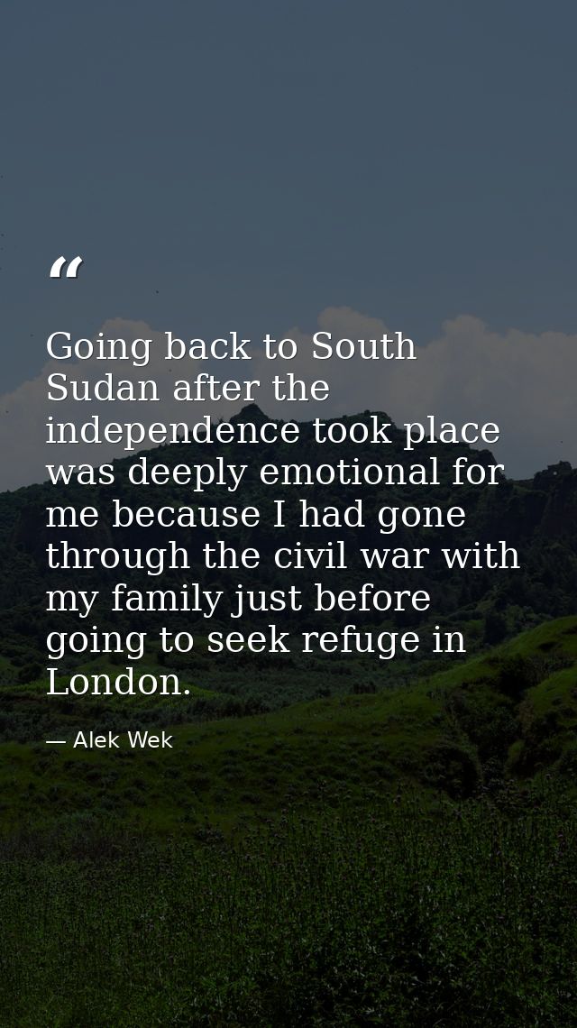 Going back to South Sudan after the independence took place was deeply emotional for me because I had gone through the c — Alek Wek