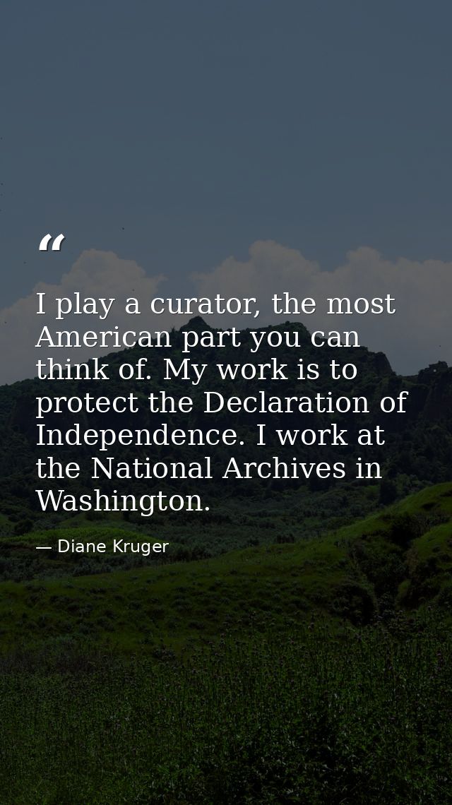 I play a curator, the most American part you can think of. My work is to protect the Declaration of Independence. I work — Diane Kruger