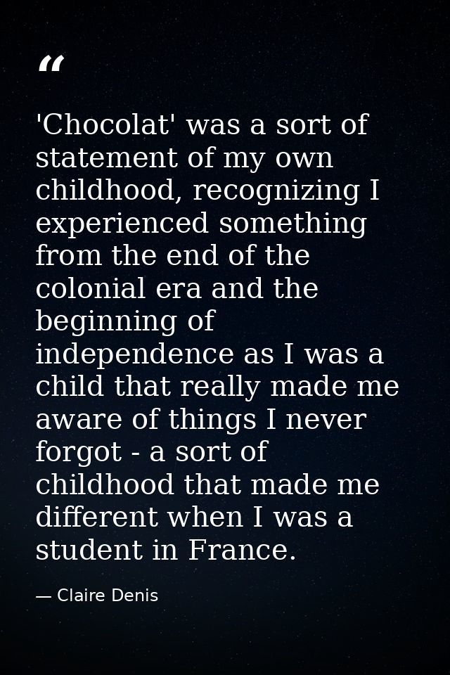 'Chocolat' was a sort of statement of my own childhood, recognizing I experienced something from the end of the colonial — Claire Denis
