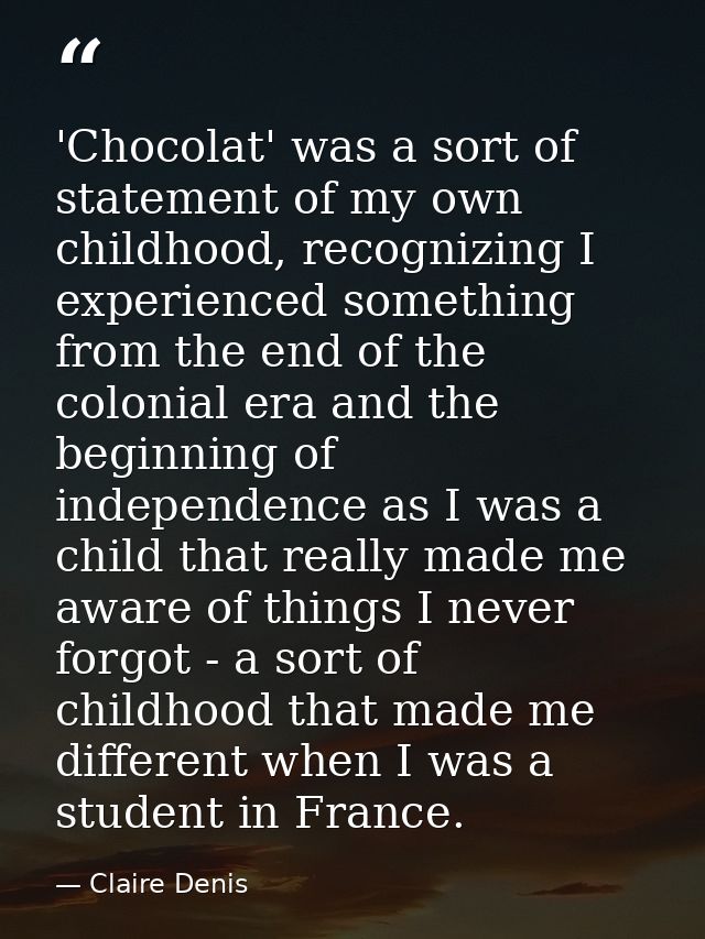 'Chocolat' was a sort of statement of my own childhood, recognizing I experienced something from the end of the colonial — Claire Denis