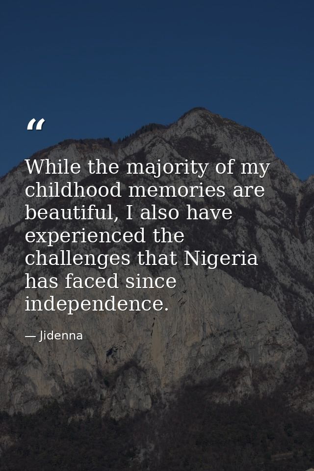 While the majority of my childhood memories are beautiful, I also have experienced the challenges that Nigeria has faced — Jidenna