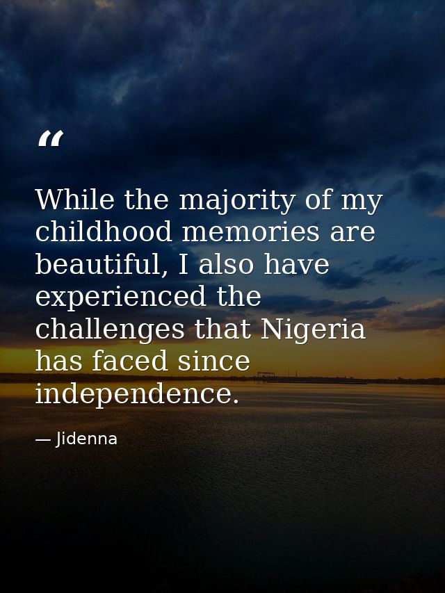While the majority of my childhood memories are beautiful, I also have experienced the challenges that Nigeria has faced — Jidenna