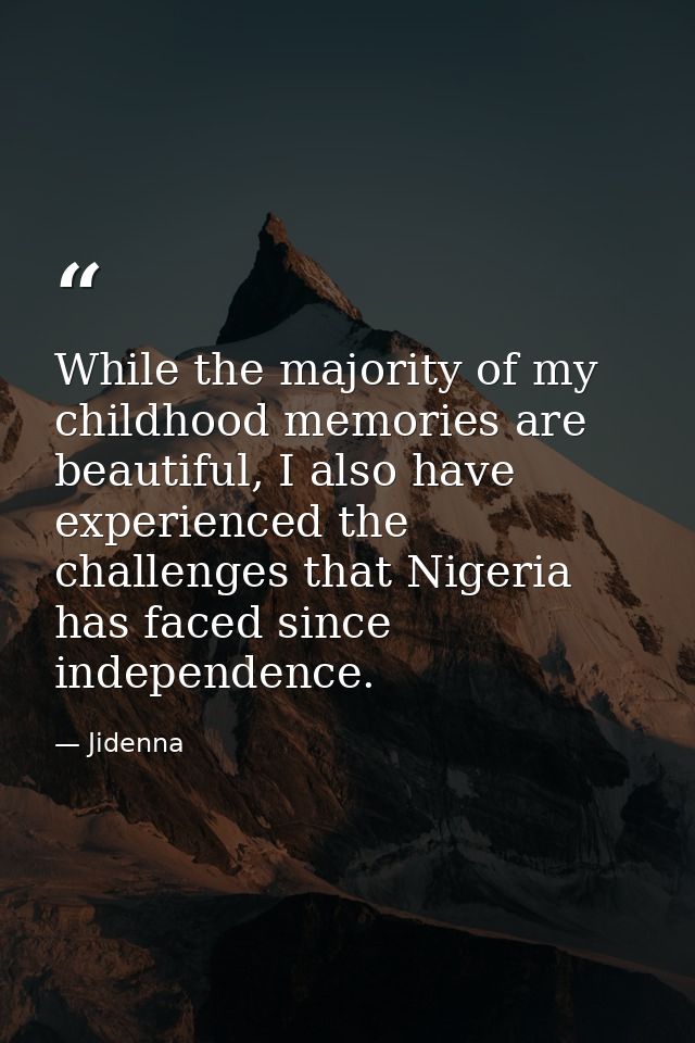 While the majority of my childhood memories are beautiful, I also have experienced the challenges that Nigeria has faced — Jidenna