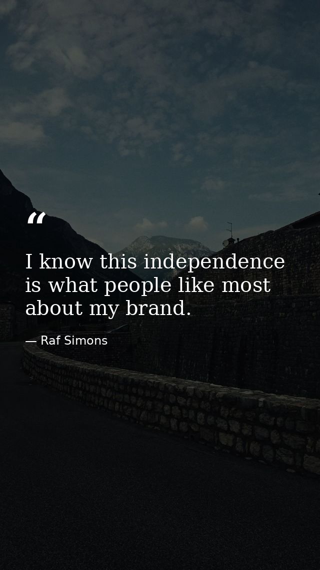 I know this independence is what people like most about my brand. — Raf Simons