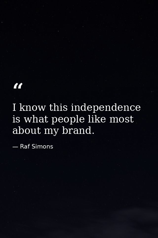 I know this independence is what people like most about my brand. — Raf Simons