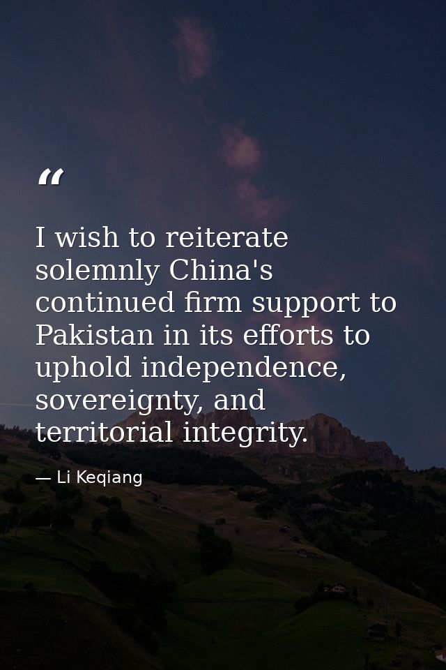 I wish to reiterate solemnly China's continued firm support to Pakistan in its efforts to uphold independence, sovereign — Li Keqiang