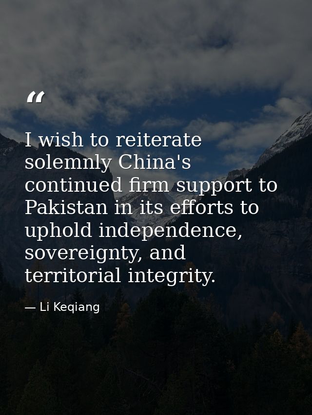 I wish to reiterate solemnly China's continued firm support to Pakistan in its efforts to uphold independence, sovereign — Li Keqiang