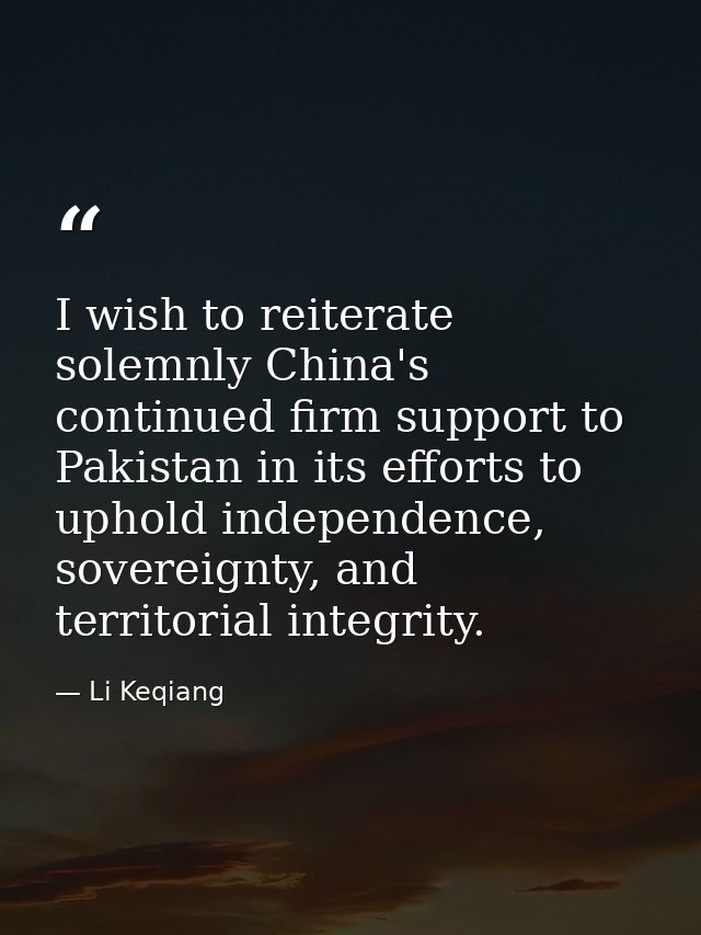 I wish to reiterate solemnly China's continued firm support to Pakistan in its efforts to uphold independence, sovereign — Li Keqiang
