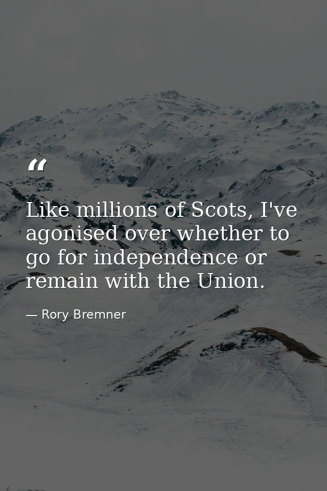 Like millions of Scots, I've agonised over whether to go for independence or remain with the Union. — Rory Bremner
