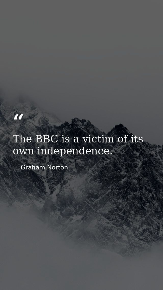 The BBC is a victim of its own independence. — Graham Norton