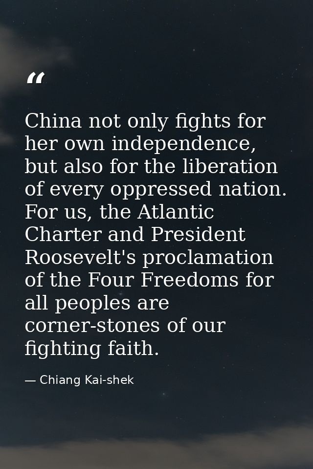 China not only fights for her own independence, but also for the liberation of every oppressed nation. For us, the Atlan — Chiang Kai-shek