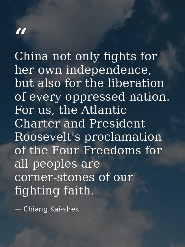 China not only fights for her own independence, but also for the liberation of every oppressed nation. For us, the Atlan — Chiang Kai-shek