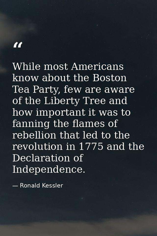 While most Americans know about the Boston Tea Party, few are aware of the Liberty Tree and how important it was to fann — Ronald Kessler