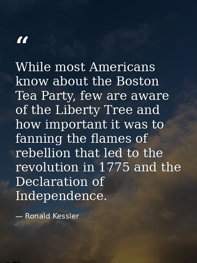 While most Americans know about the Boston Tea Party, few are aware of the Liberty Tree and how important it was to fann — Ronald Kessler