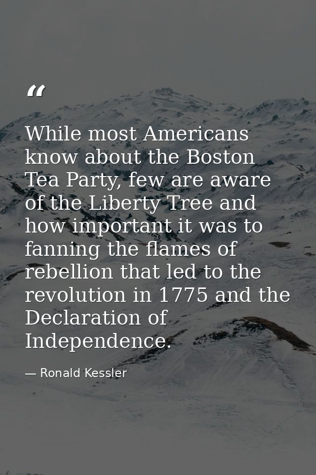 While most Americans know about the Boston Tea Party, few are aware of the Liberty Tree and how important it was to fann — Ronald Kessler