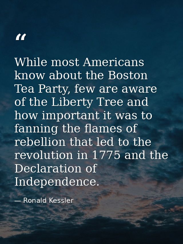 While most Americans know about the Boston Tea Party, few are aware of the Liberty Tree and how important it was to fann — Ronald Kessler