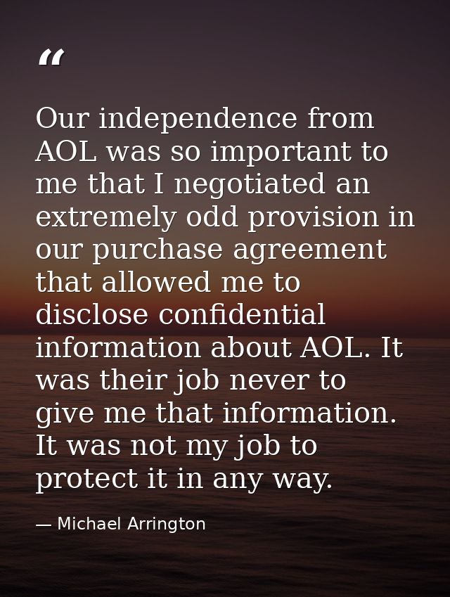 Our independence from AOL was so important to me that I negotiated an extremely odd provision in our purchase agreement  — Michael Arrington