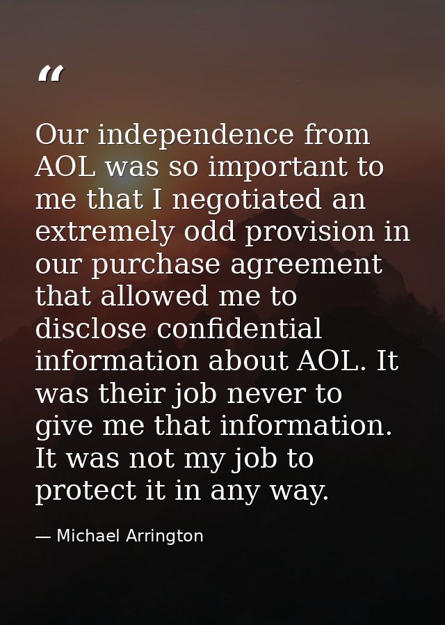 Our independence from AOL was so important to me that I negotiated an extremely odd provision in our purchase agreement  — Michael Arrington