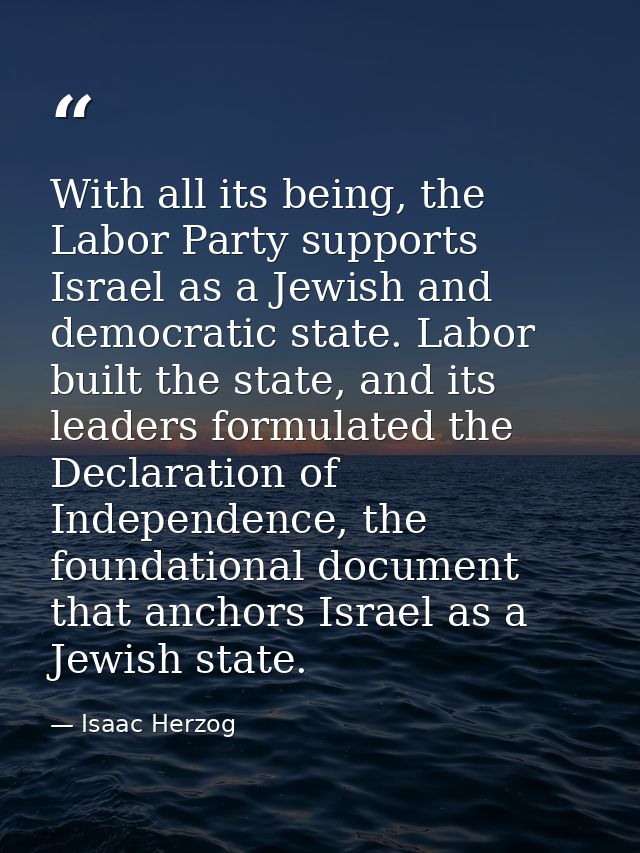 With all its being, the Labor Party supports Israel as a Jewish and democratic state. Labor built the state, and its lea — Isaac Herzog