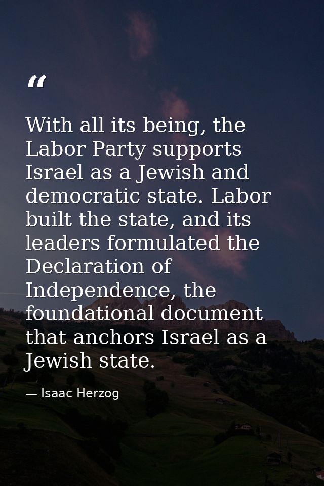 With all its being, the Labor Party supports Israel as a Jewish and democratic state. Labor built the state, and its lea — Isaac Herzog