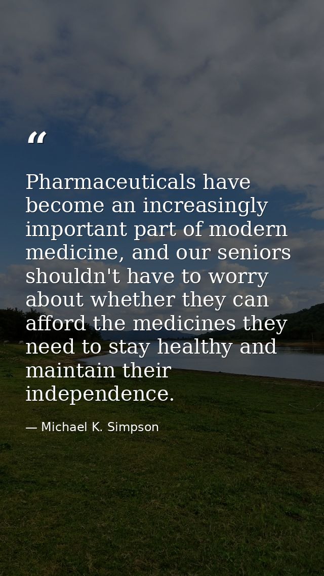 Pharmaceuticals have become an increasingly important part of modern medicine, and our seniors shouldn't have to worry a — Michael K. Simpson
