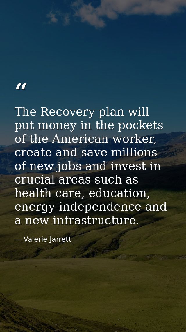 The Recovery plan will put money in the pockets of the American worker, create and save millions of new jobs and invest  — Valerie Jarrett