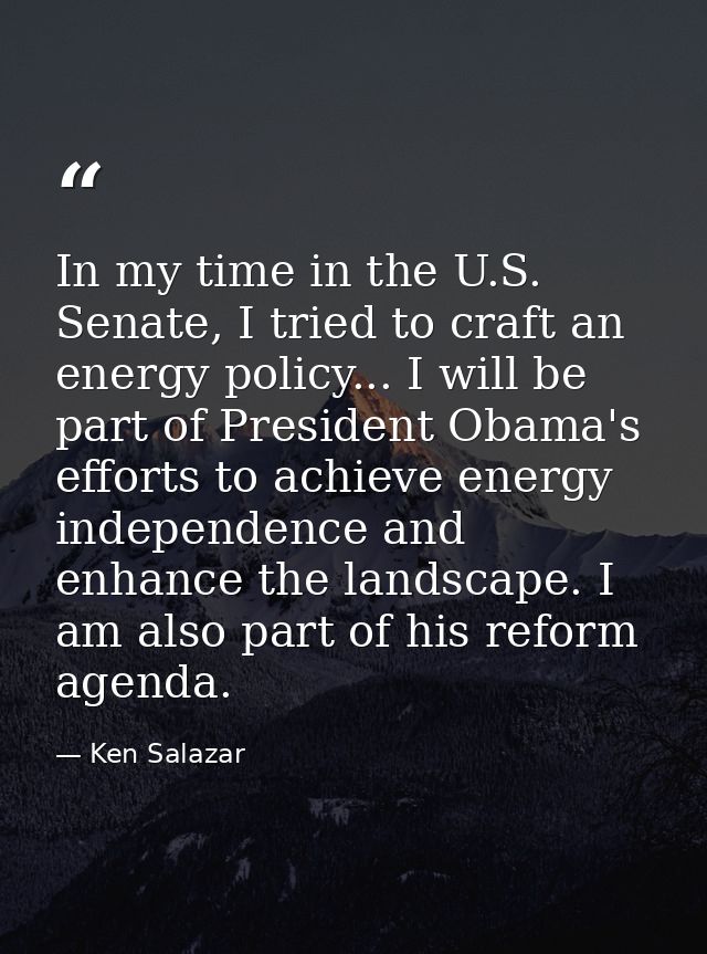In my time in the U.S. Senate, I tried to craft an energy policy... I will be part of President Obama's efforts to achie — Ken Salazar